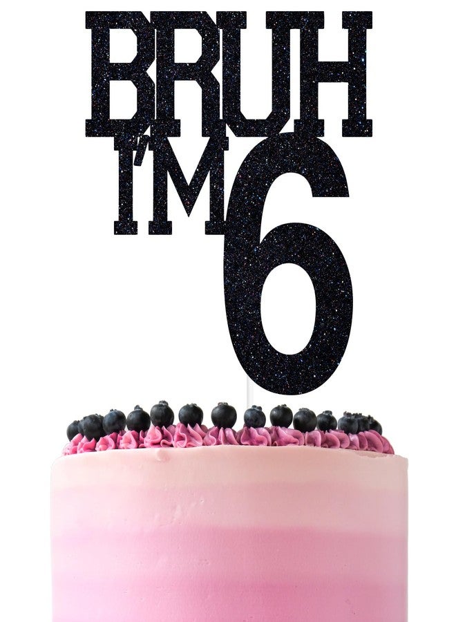 ZACHAKO Black Glitter Bruh I'm 6 Cake Topper, Happy 6th Birthday, Funny 6th Birthday Party Decorations - Image 1